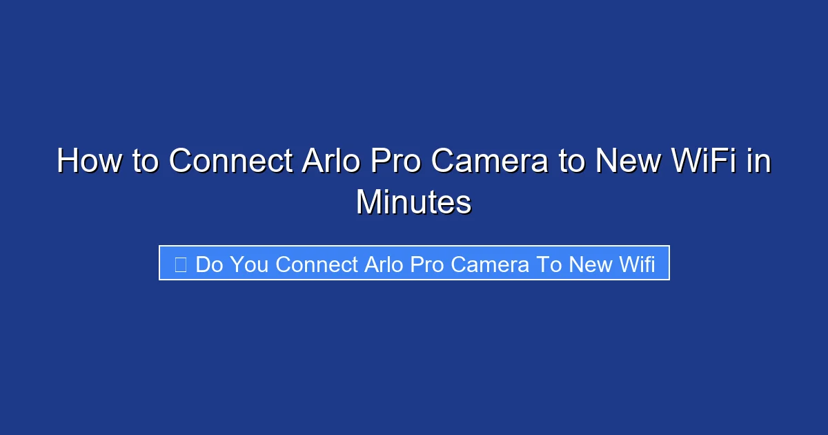How to Connect Arlo Pro Camera to New WiFi in Minutes