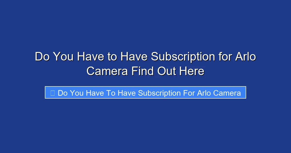 Do You Have to Have Subscription for Arlo Camera Find Out Here