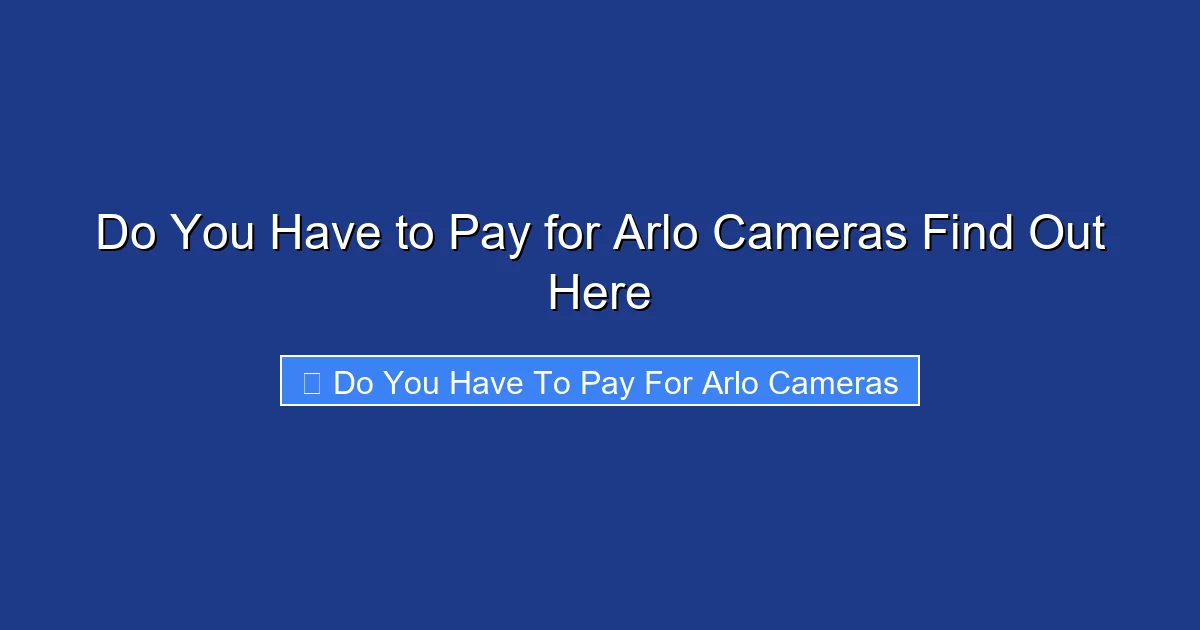 Do You Have to Pay for Arlo Cameras Find Out Here