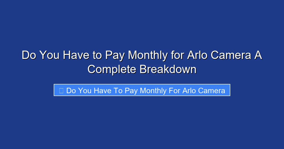Do You Have to Pay Monthly for Arlo Camera A Complete Breakdown