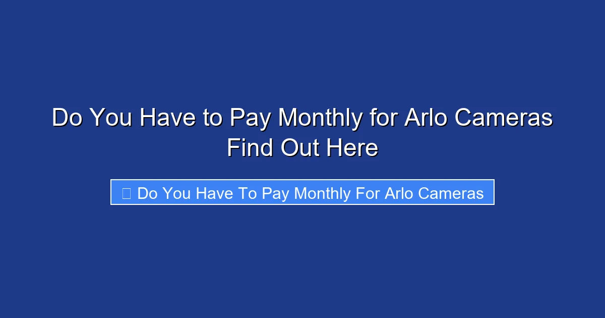 Do You Have to Pay Monthly for Arlo Cameras Find Out Here