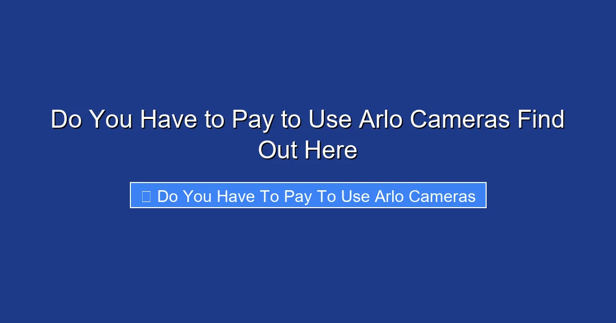 Do You Have to Pay to Use Arlo Cameras Find Out Here