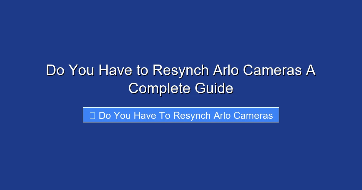 Do You Have to Resynch Arlo Cameras A Complete Guide