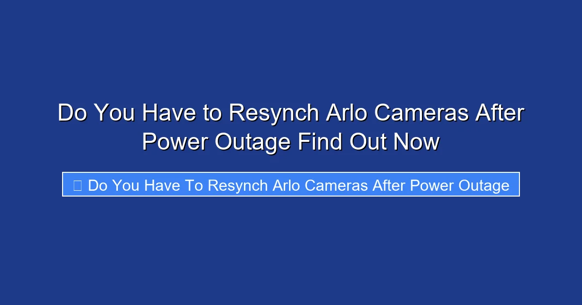 Do You Have to Resynch Arlo Cameras After Power Outage Find Out Now