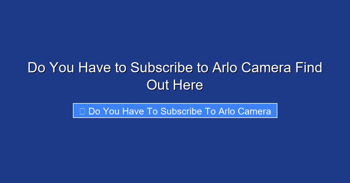 Do You Have to Subscribe to Arlo Camera Find Out Here