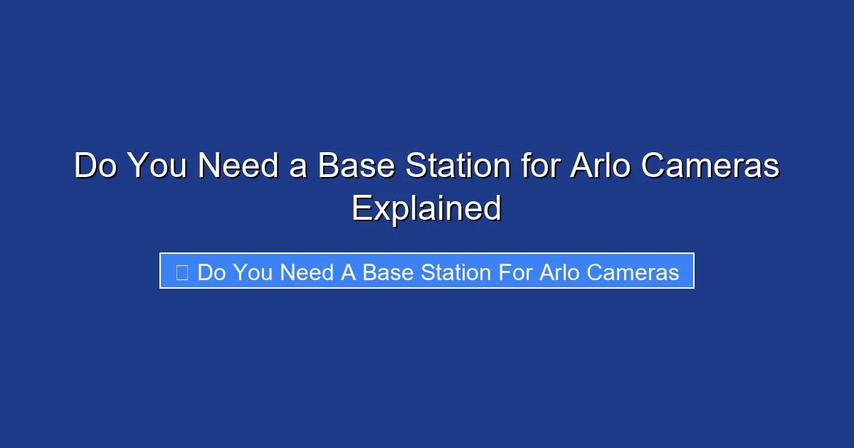Do You Need a Base Station for Arlo Cameras Explained
