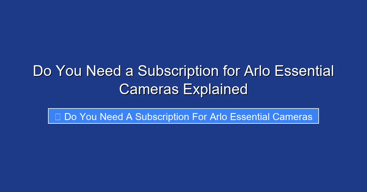 Do You Need a Subscription for Arlo Essential Cameras Explained