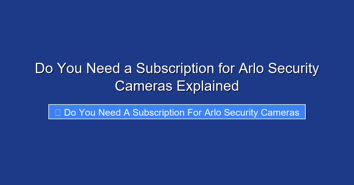 Do You Need a Subscription for Arlo Security Cameras Explained