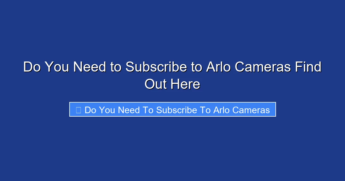 Do You Need to Subscribe to Arlo Cameras Find Out Here