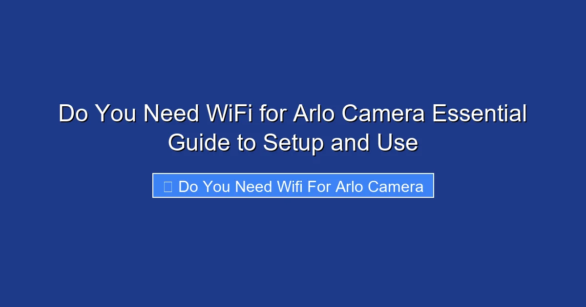 Do You Need WiFi for Arlo Camera Essential Guide to Setup and Use