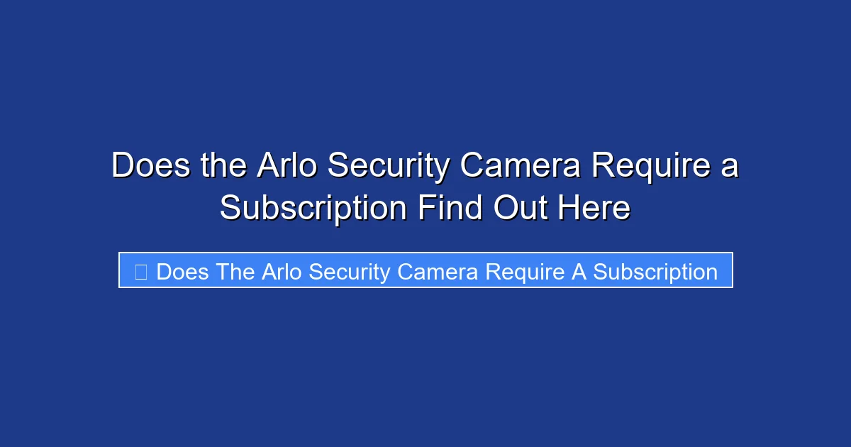 Does the Arlo Security Camera Require a Subscription Find Out Here