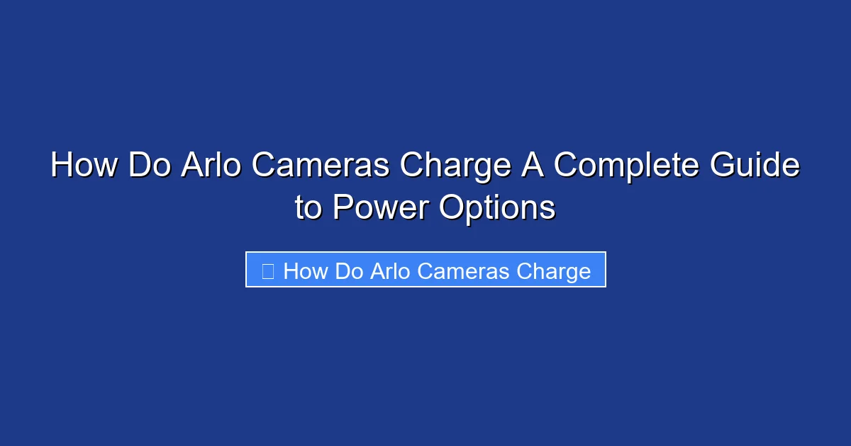 How Do Arlo Cameras Charge A Complete Guide to Power Options