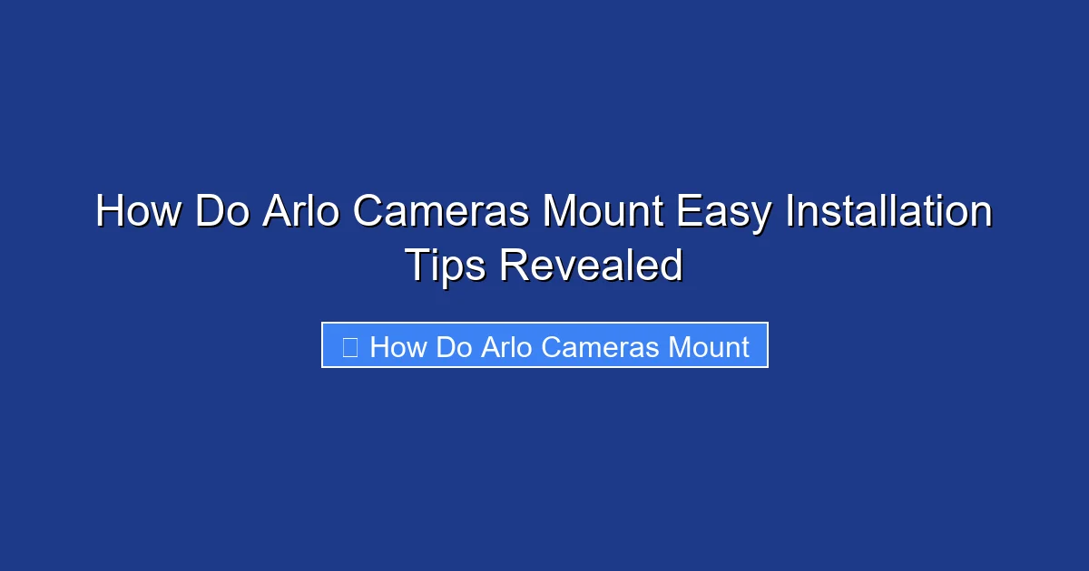 How Do Arlo Cameras Mount Easy Installation Tips Revealed