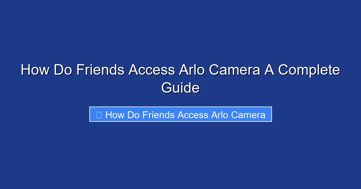 How Do Friends Access Arlo Camera A Complete Guide
