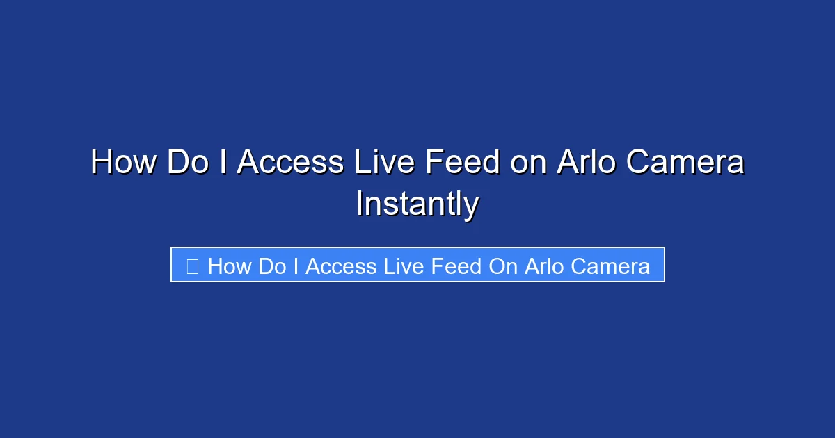 How Do I Access Live Feed on Arlo Camera Instantly
