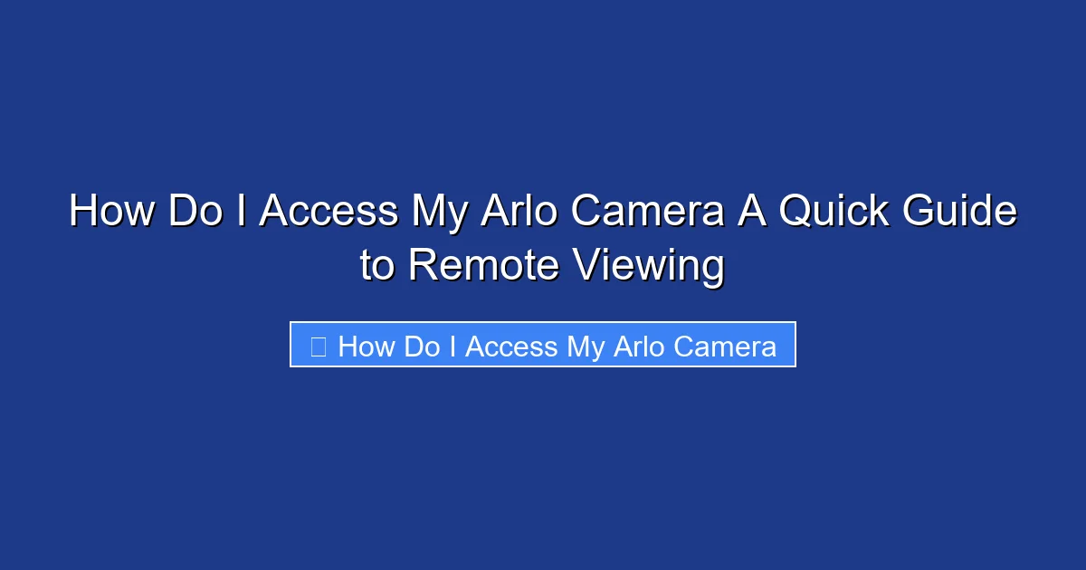 How Do I Access My Arlo Camera A Quick Guide to Remote Viewing