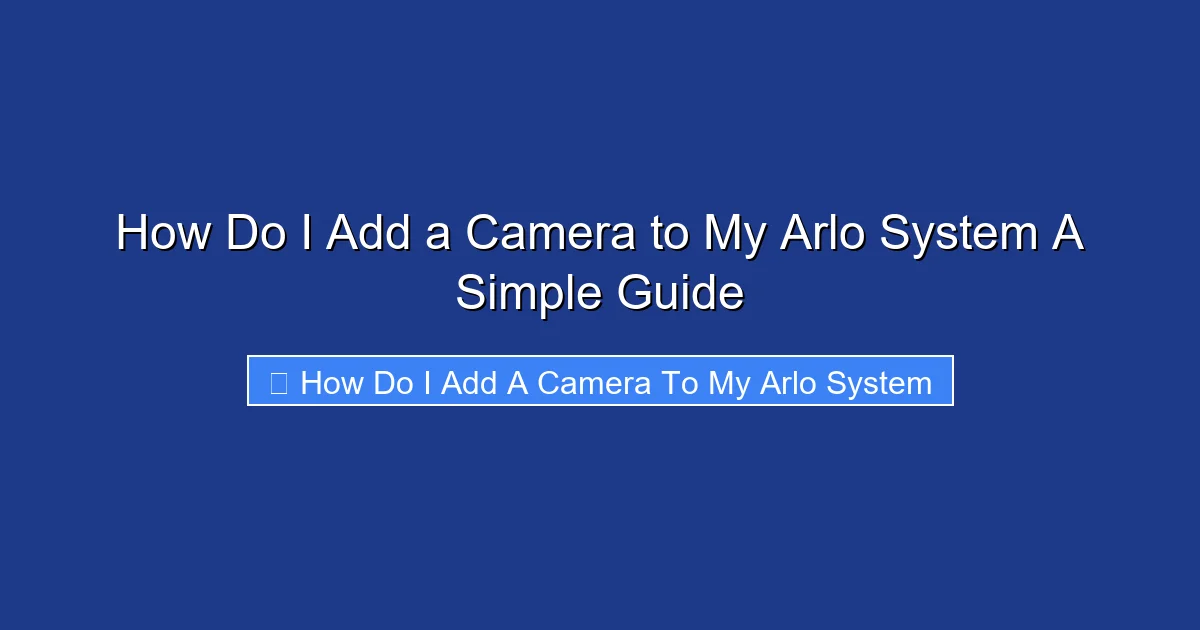 How Do I Add a Camera to My Arlo System A Simple Guide
