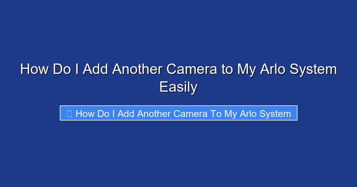 How Do I Add Another Camera to My Arlo System Easily