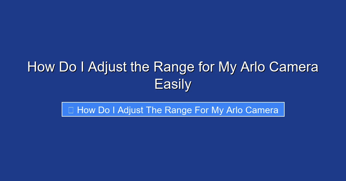 How Do I Adjust the Range for My Arlo Camera Easily