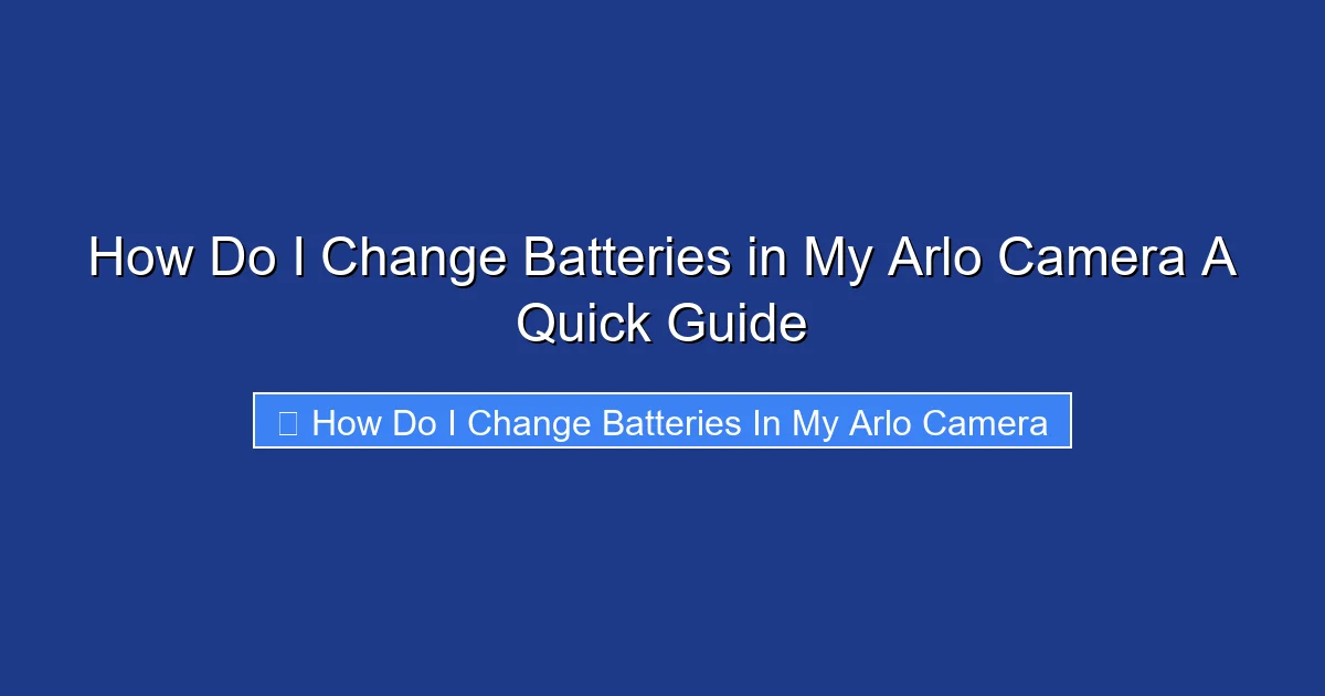 How Do I Change Batteries in My Arlo Camera A Quick Guide