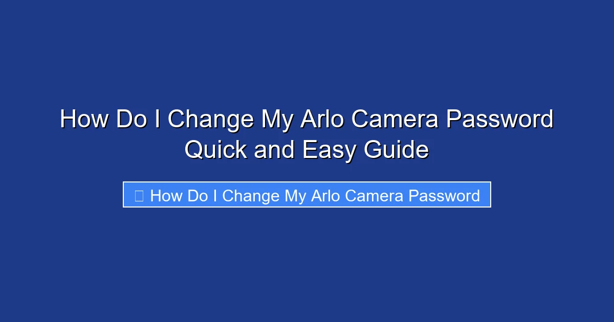 How Do I Change My Arlo Camera Password Quick and Easy Guide