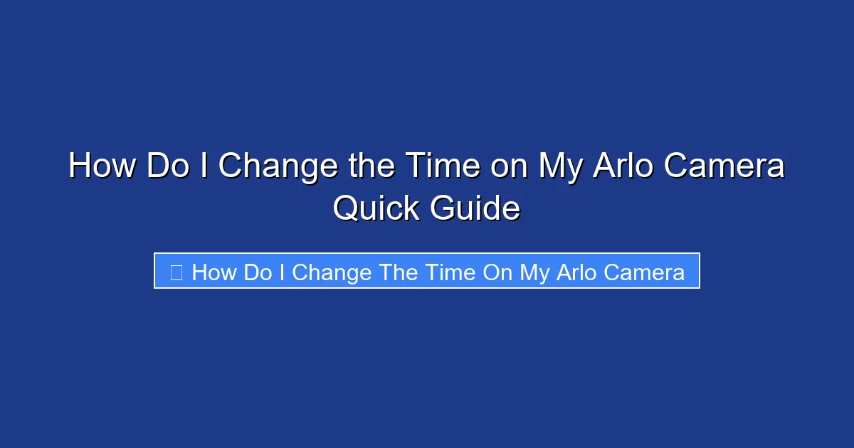 How Do I Change the Time on My Arlo Camera Quick Guide