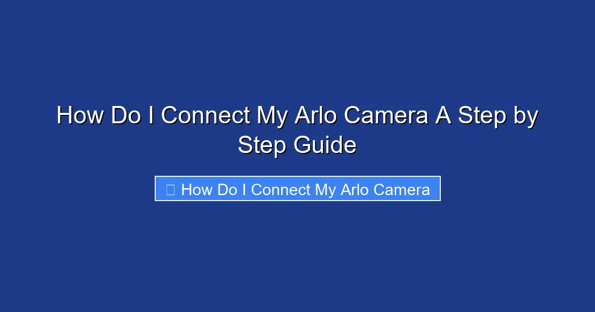 How Do I Connect My Arlo Camera A Step by Step Guide