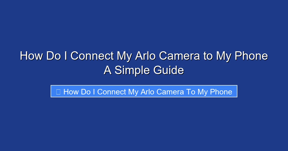 How Do I Connect My Arlo Camera to My Phone A Simple Guide