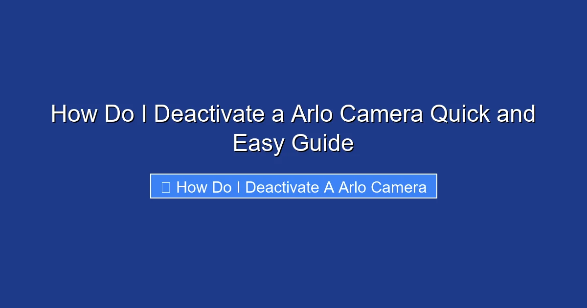 How Do I Deactivate a Arlo Camera Quick and Easy Guide