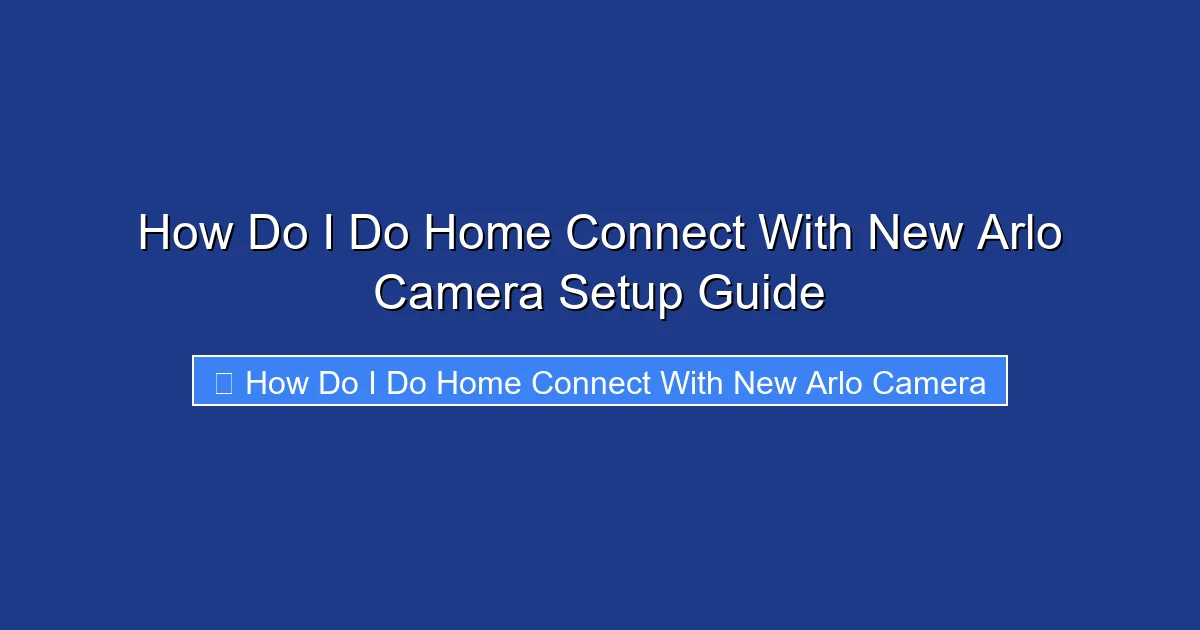 How Do I Do Home Connect With New Arlo Camera Setup Guide