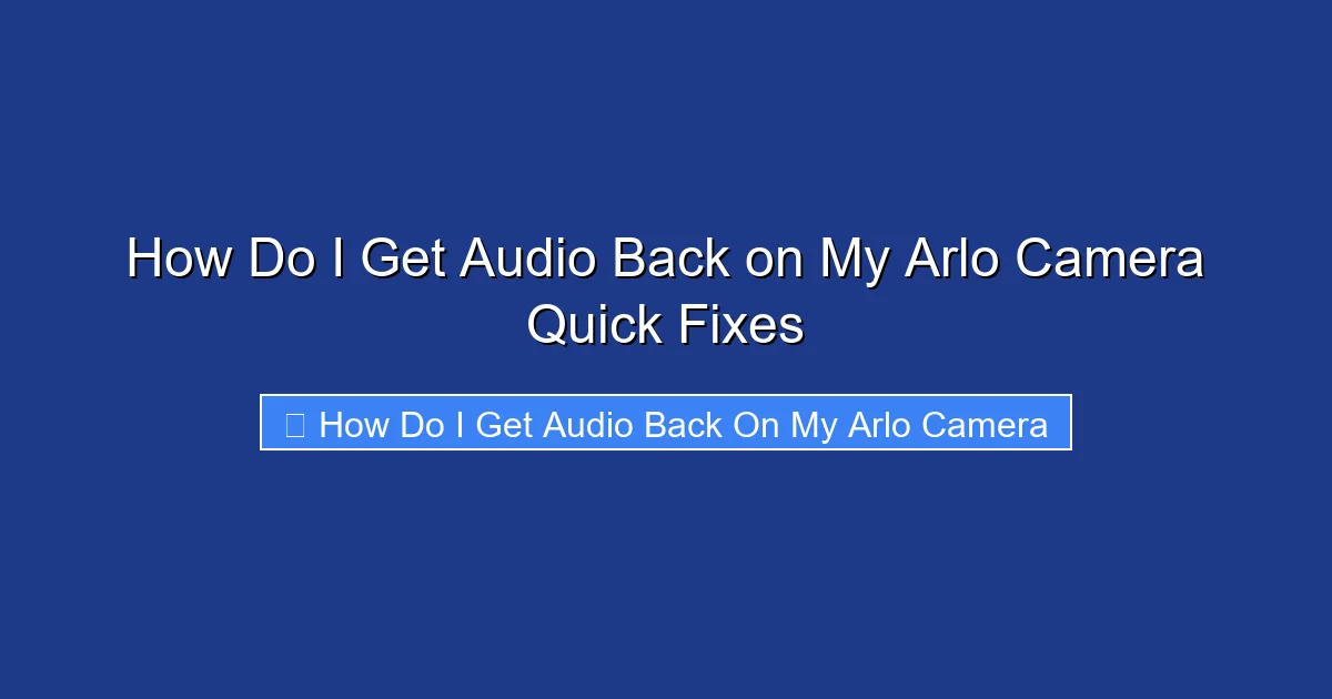 How Do I Get Audio Back on My Arlo Camera Quick Fixes