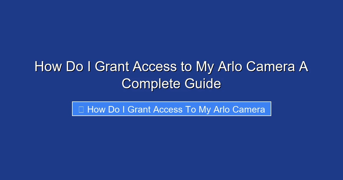 How Do I Grant Access to My Arlo Camera A Complete Guide