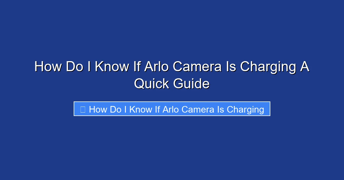 How Do I Know If Arlo Camera Is Charging A Quick Guide