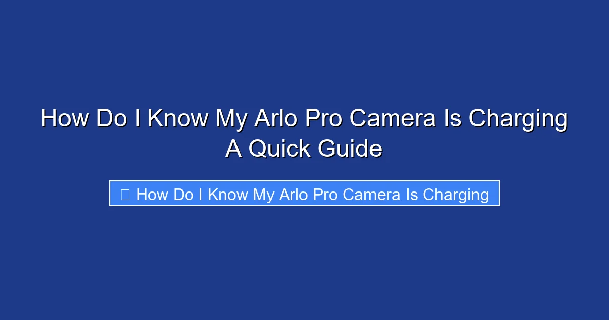 How Do I Know My Arlo Pro Camera Is Charging A Quick Guide