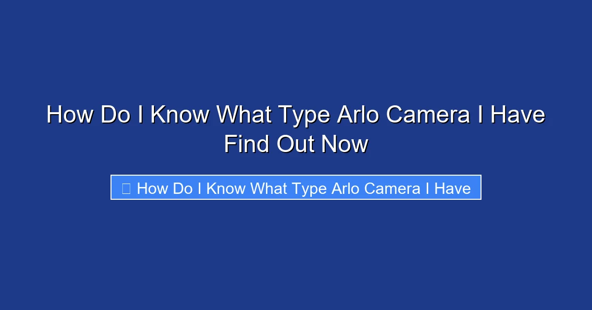 How Do I Know What Type Arlo Camera I Have Find Out Now