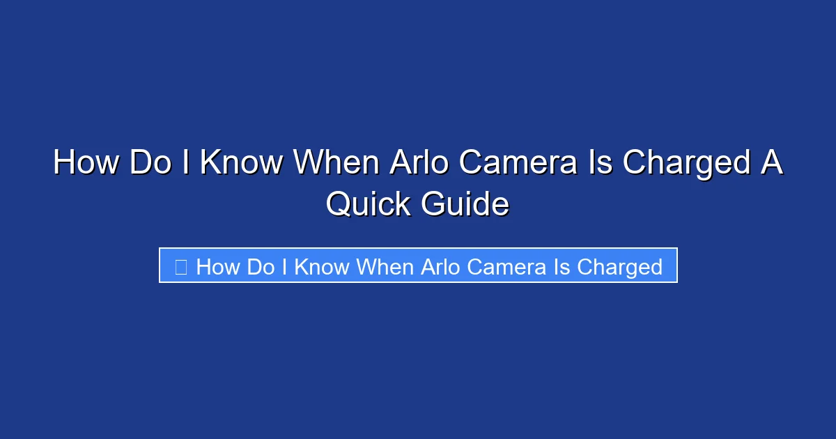 How Do I Know When Arlo Camera Is Charged A Quick Guide