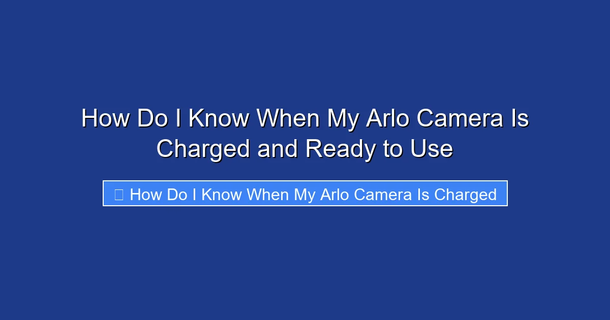 How Do I Know When My Arlo Camera Is Charged and Ready to Use