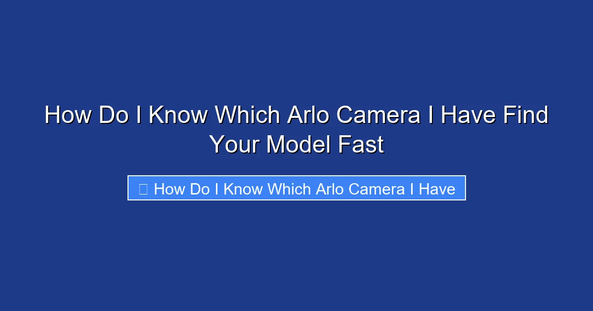 How Do I Know Which Arlo Camera I Have Find Your Model Fast