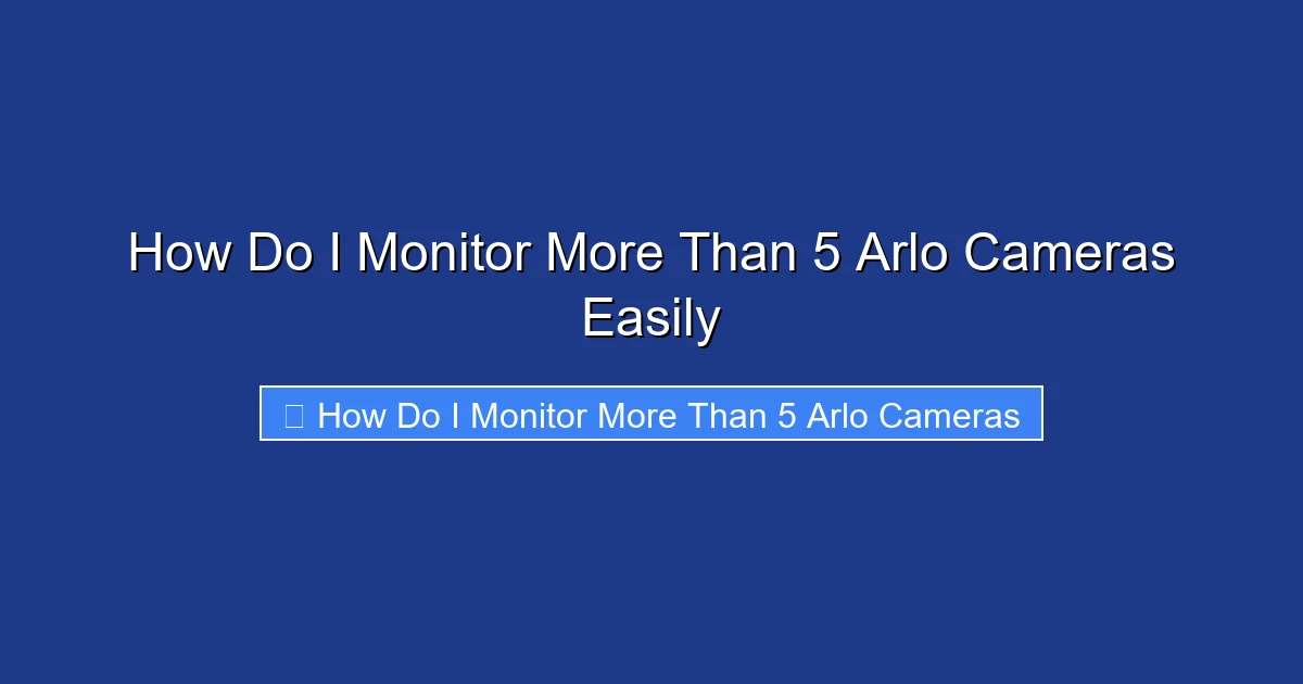 How Do I Monitor More Than 5 Arlo Cameras Easily
