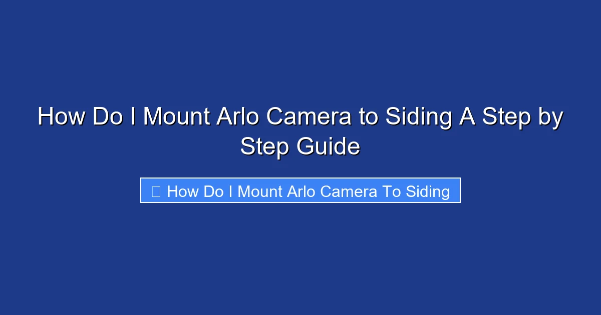 How Do I Mount Arlo Camera to Siding A Step by Step Guide