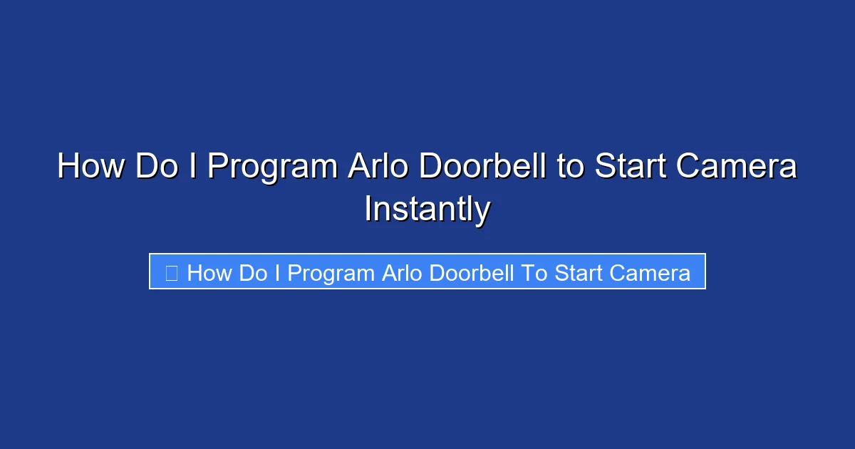 How Do I Program Arlo Doorbell to Start Camera Instantly