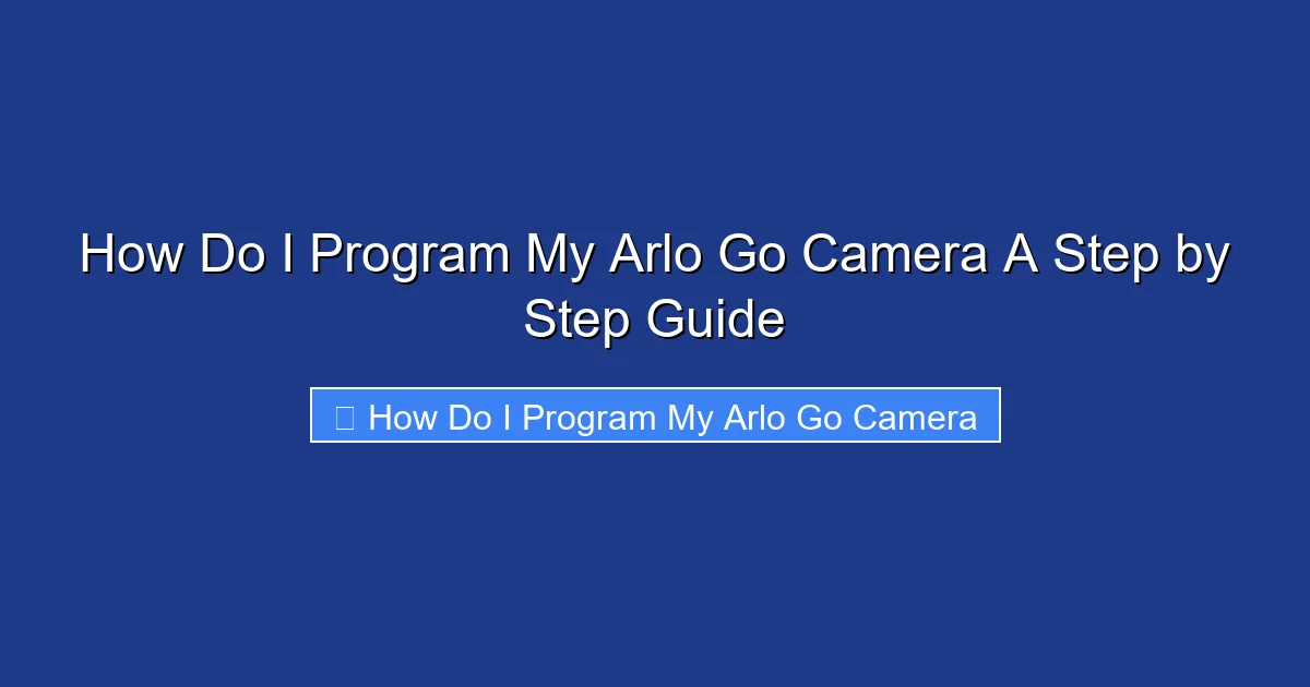 How Do I Program My Arlo Go Camera A Step by Step Guide