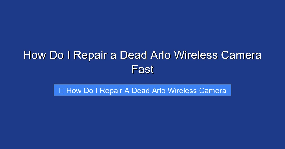 How Do I Repair a Dead Arlo Wireless Camera Fast