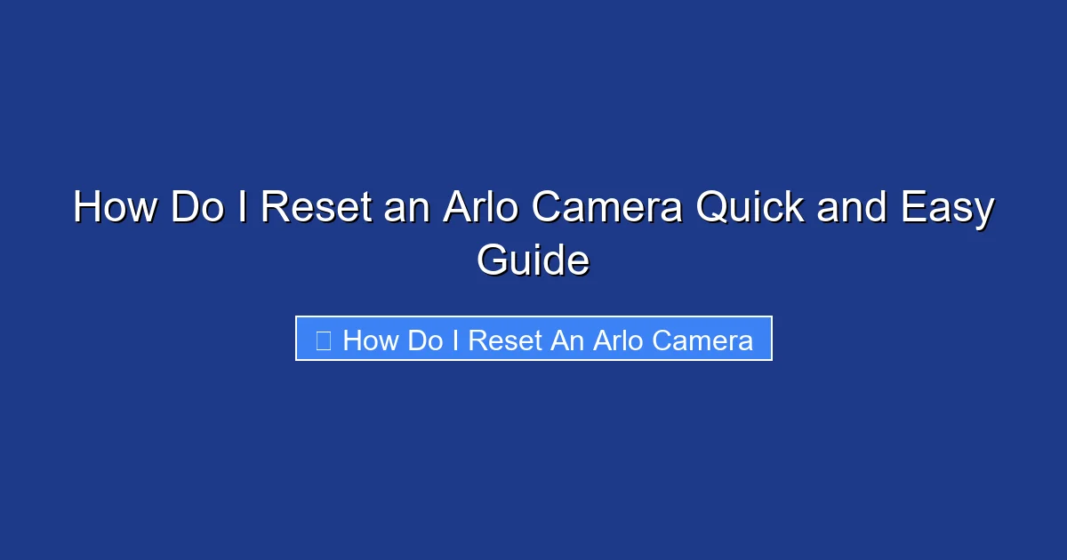 How Do I Reset an Arlo Camera Quick and Easy Guide