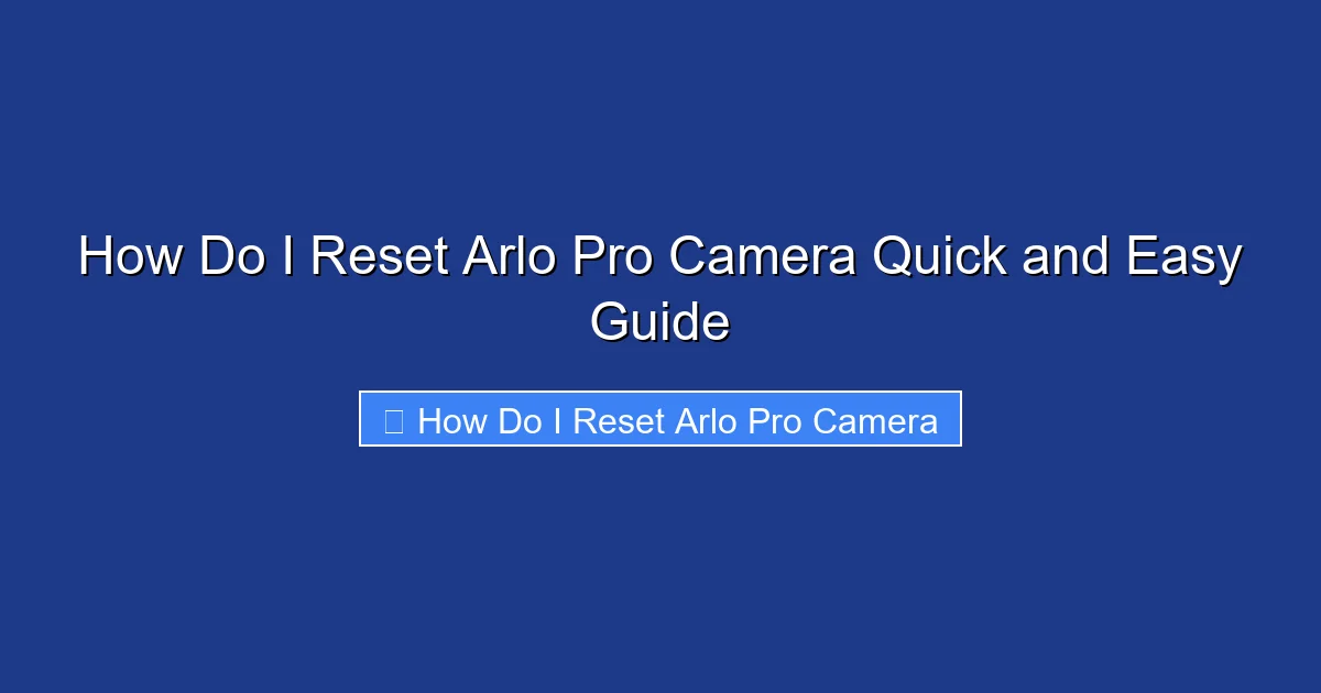 How Do I Reset Arlo Pro Camera Quick and Easy Guide