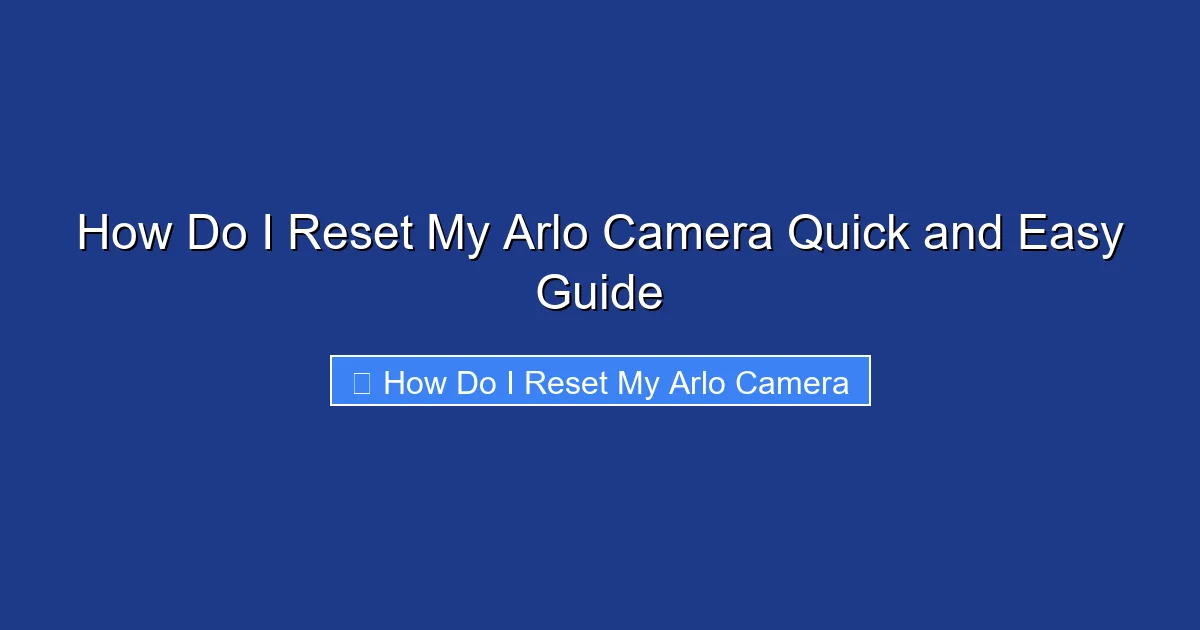 How Do I Reset My Arlo Camera Quick and Easy Guide