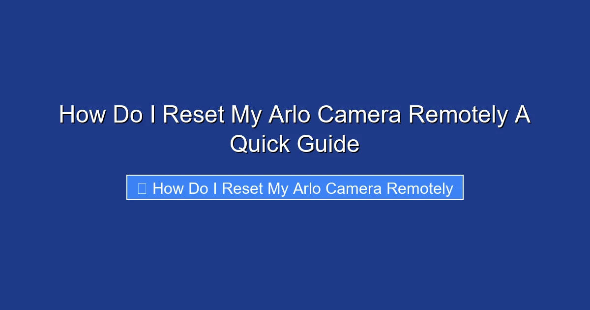 How Do I Reset My Arlo Camera Remotely A Quick Guide