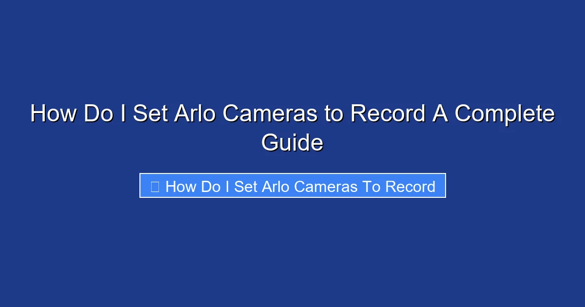 How Do I Set Arlo Cameras to Record A Complete Guide