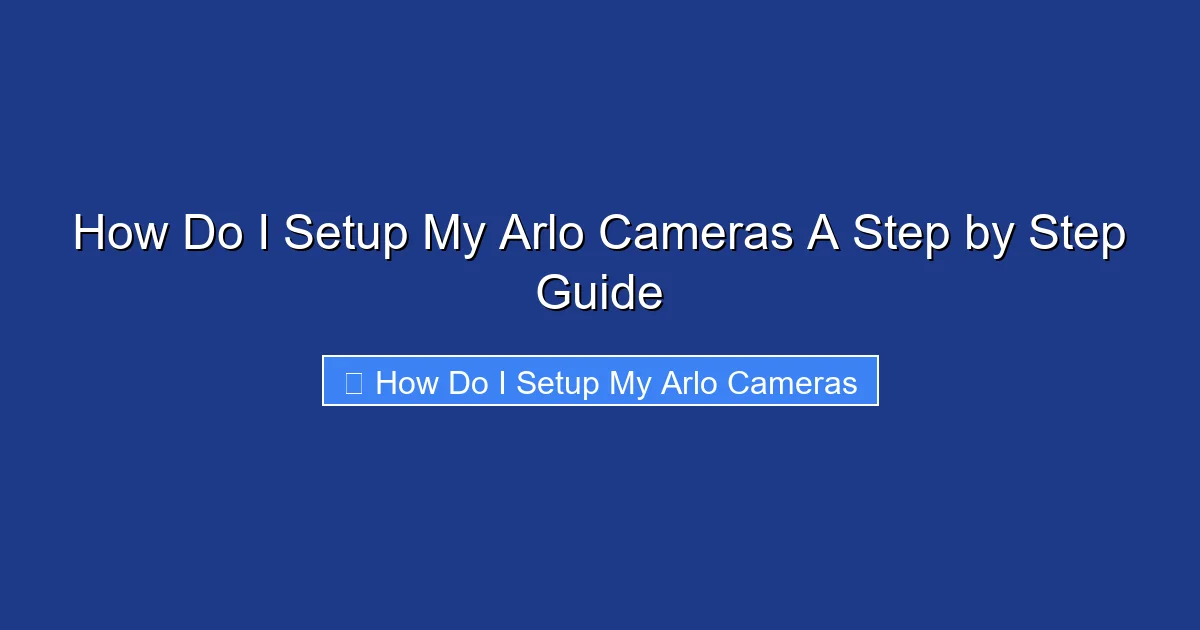 How Do I Setup My Arlo Cameras A Step by Step Guide