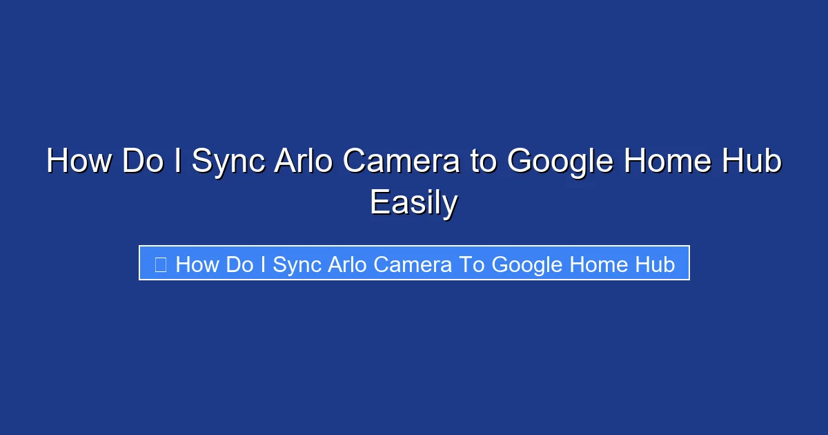 How Do I Sync Arlo Camera to Google Home Hub Easily